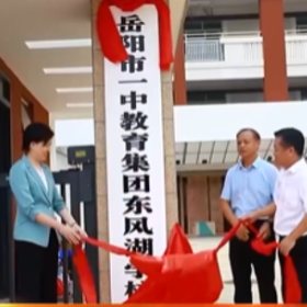 岳阳市一中教育集团东风湖学校揭牌