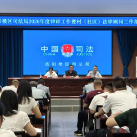 深化一村(社区)一法律顾问 夯实基层治理法治底色 ——岳阳楼区司法局召开2026年度律师工作暨村(社区)法律顾问工作部署会