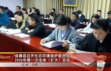保靖县召开生态环境保护委员会2026年第一次全体（扩大）会议