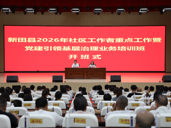 新田县2026年社区工作者重点工作暨党建引领基层治理业务培训班开班