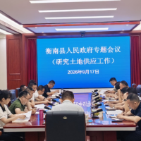 衡南县召开县政府专题会议 专题研究土地供应工作