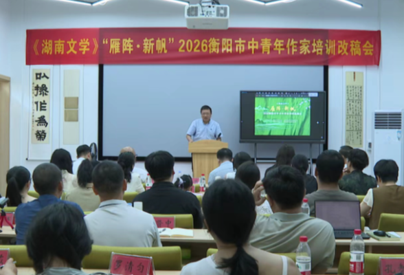 《湖南文学》“雁阵·新帆”2026衡阳市中青年作家培训改稿会在衡南举行