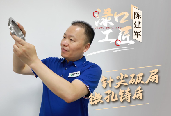 【渌口工匠】针尖破局 微孔铸盾——湖南弥特精密机械有限公司副总经理陈建军 