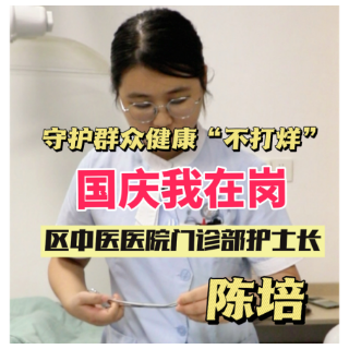 国庆我在岗 | 守护群众健康“不打烊”——区中医医院护士陈培