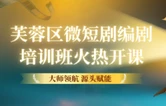 大师领航 源头赋能——芙蓉区微短剧编剧培训班火热开课