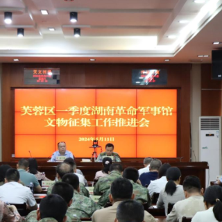 赓续红色血脉  宣传国防教育 ——芙蓉区召开革命军事文物征集工作推进会暨国防教育 短视频制作大赛动员部署会