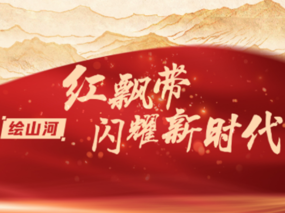 绘山河丨红飘带闪耀新时代