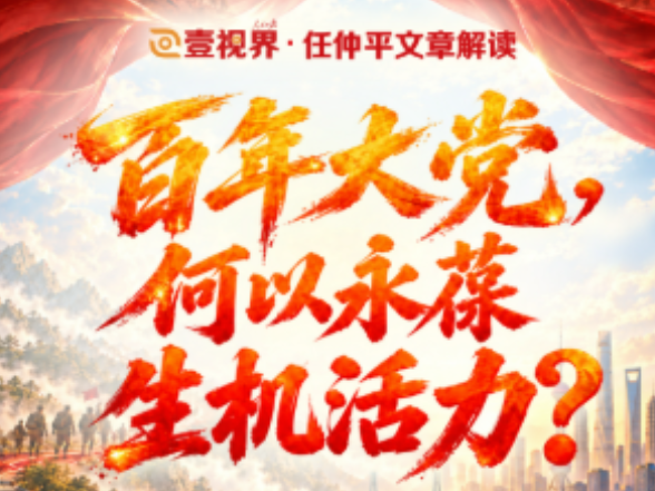 壹视界·任仲平文章解读丨百年大党，何以永葆生机活力？
