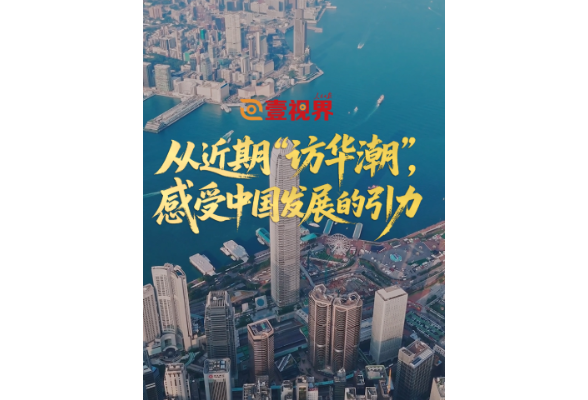 壹视界·微视频｜从近期“访华潮”，感受中国发展的引力