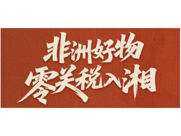 非洲好物零关税入湘，将带来哪些利好？