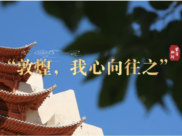 学习·知行丨“敦煌，我心向往之”