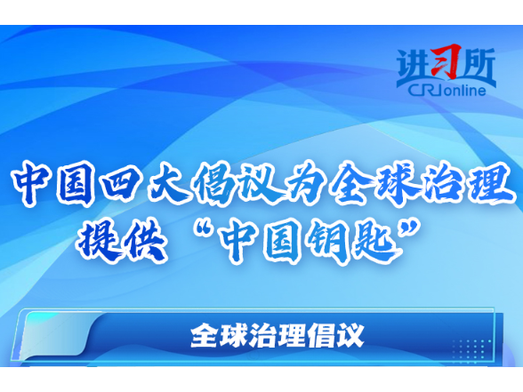 【讲习所·中国与世界】中国四大倡议为全球治理提供“中国钥匙”
