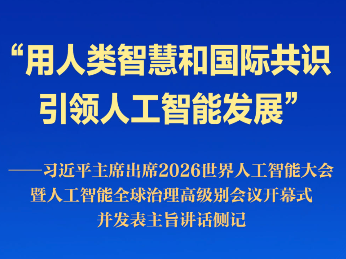 习近平主席出席2026世界人工智能大会暨人工智能全球治理高级别会议开幕式并发表主旨讲话侧记