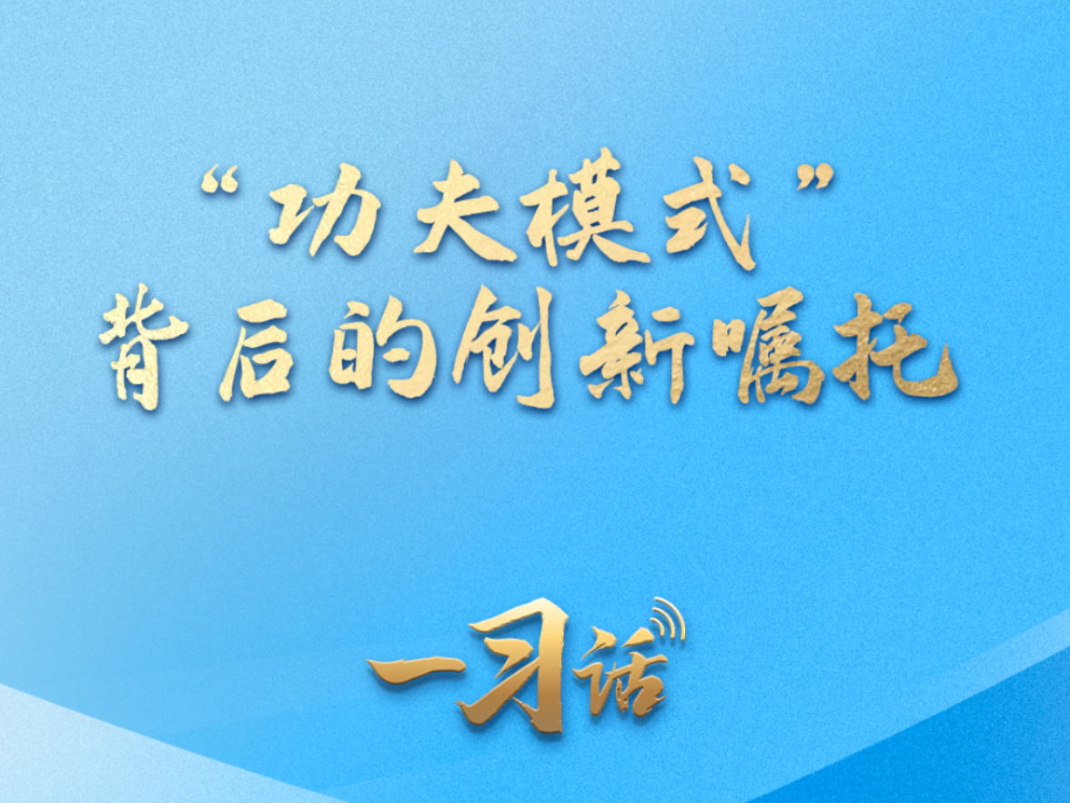 一习话丨“功夫模式”背后的创新嘱托