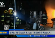 【株洲晚间报道】茶陵：炒货店突发火灾 消防成功救出3人