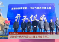 【株洲新闻联播】茶陵新一代天气雷达主体工程项目开工