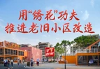 学习进行时丨用“绣花”功夫推进老旧小区改造