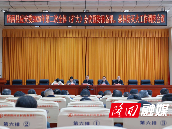 隆回县召开应安委2026年第二次全体（扩大）会议筑牢安全生产、防汛备汛、森林防灭火安全防线