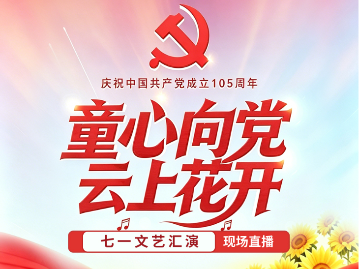 直播预告｜今日19:30，“童心向党 云上花开”七一文艺汇演，邀您来看！