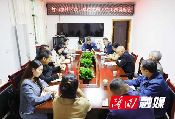 隆回县竹山塘社区联点单位文明卫生工作调度会召开