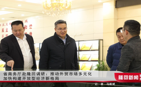 湖南商务厅赴隆回调研：推动外贸市场多元化 加快构建开放型经济新格局