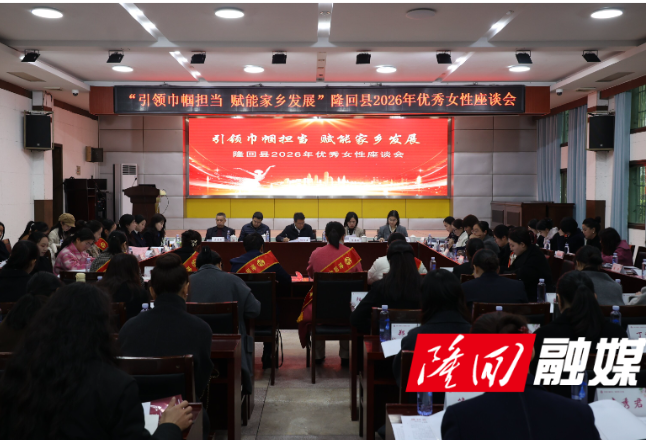 隆回县举办“引领巾帼担当 赋能家乡发展”全县优秀女性代表座谈会