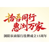 拾吾同行 惠浏万家——浏阳农商银行挂牌成立15周年