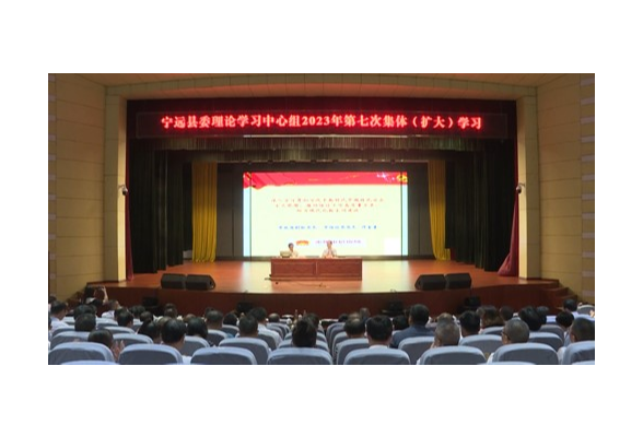 宁远县委理论学习中心组举行2023年第七次集体（扩大）学习